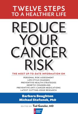 Reduce Your Cancer Risk: Twelve Steps to a Healthier Life - Boughton, Barbara, and Stefanek, Michael, Dr., PhD, and Gansler, Ted, MD (Editor)