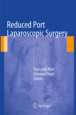 Reduced Port Laparoscopic Surgery - Mori, Toshiyuki (Editor), and Dapri, Giovanni (Editor)