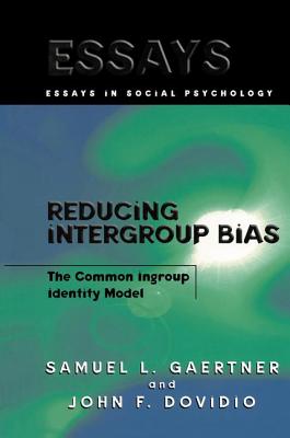 Reducing Intergroup Bias: The Common Ingroup Identity Model - Gaertner, Samuel L, and Dovidio, John F