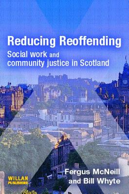 Reducing Reoffending: Social Work and Community Justice in Scotland - McNeill, Fergus, and Whyte, Bill