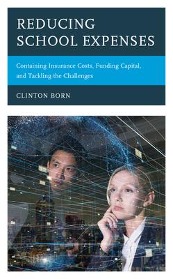 Reducing School Expenses: Containing Insurance Costs, Funding Capital, and Tackling the Challenges - Born, Clinton