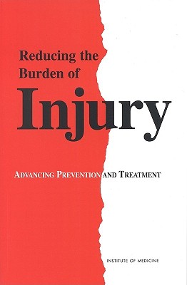 Reducing the Burden of Injury: Advancing Prevention and Treatment - Institute of Medicine, and Division of Health Promotion and Disease Prevention, and Committee on Injury Prevention and Control