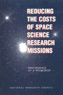 Reducing the Costs of Space Science Research Missions: Proceedings of a Workshop - National Research Council, and Division on Engineering and Physical Sciences, and Space Studies Board