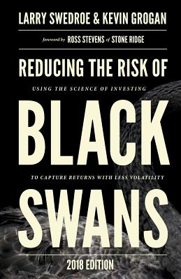 Reducing the Risk of Black Swans: Using the Science of Investing to Capture Returns with Less Volatility - Swedroe, Larry, and Grogan, Kevin