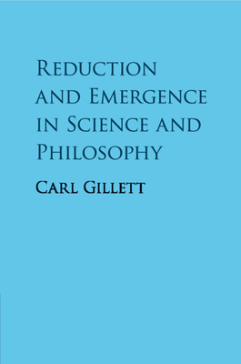 Reduction and Emergence in Science and Philosophy - Gillett, Carl