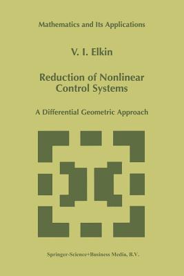 Reduction of Nonlinear Control Systems: A Differential Geometric Approach - Elkin, V I