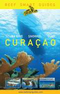 Reef Smart Guides Cura?ao: (Best Diving and Snorkeling Spots in Cura?ao)