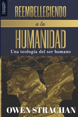 Reembelleciendo a la Humanidad: Una teologia del ser humano - Fonseca, Elioth R (Translated by), and Strachan, Owen