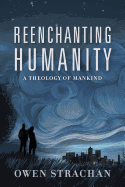 Reenchanting Humanity: A Theology of Mankind