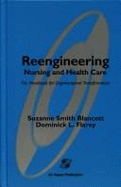 Reengineering Nursing and Health Care: Handbook for Organizational Transformation - Flarey, Dominick L, PhD, MBA, RN, CNAA, and Blancett, Suzanne Smith, EdD, RN, FAAN