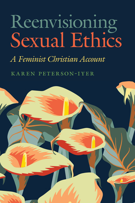 Reenvisioning Sexual Ethics: A Feminist Christian Account - Peterson-Iyer, Karen