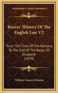 Reeves' History of the English Law V2: From the Time of the Romans, to the End of the Reign of Elizabeth (1879)