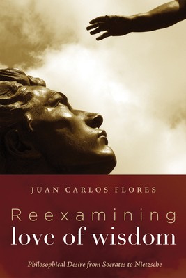 Reexamining Love of Wisdom - Flores, Juan Carlos