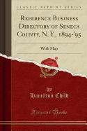 Reference Business Directory of Seneca County, N. Y., 1894-'95: With Map (Classic Reprint)