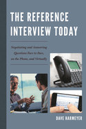 Reference Interview Today: Negotiating and Answering Questions Face to Face, on the Phone, and Virtually