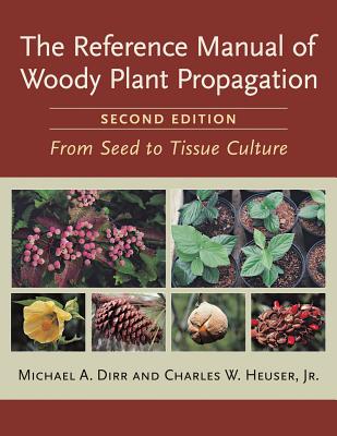 Reference Manual of Woody Plant Propagation: From Seed to Tissue Culture - Dirr, Michael A, and Heuser, Charles W, Jr.