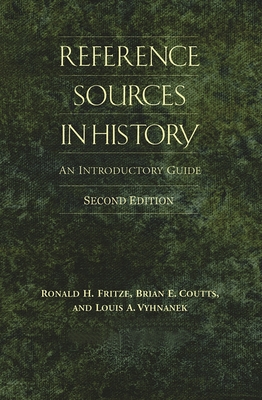 Reference Sources in History: An Introductory Guide - Fritze, Ronald, and Coutts, Brian, and Vyhnanek, Louis