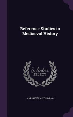 Reference Studies in Mediaeval History - Thompson, James Westfall