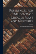 References for Students of Miracle Plays and Mysteries