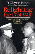 Refighting the Last War - James, D Clayton, and Wells, Anne Sharp