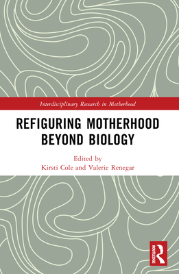 Refiguring Motherhood Beyond Biology - Renegar, Valerie (Editor), and Cole, Kirsti (Editor)