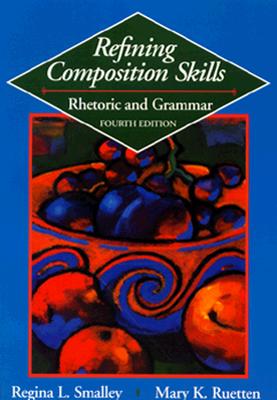 Refining Composition Skills: Rhetoric and Grammar - Smalley, Regina L, and Ruetten, Mary K