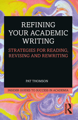 Refining Your Academic Writing: Strategies for Reading, Revising and Rewriting - Thomson, Pat