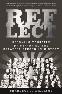 Reflect: Becoming Yourself by Mirroring the Greatest Person in History - Williams, Thaddeus J