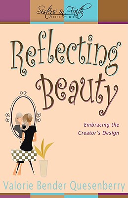 Reflecting Beauty: Embracing the Creator's Design - Quesenberry, Valorie Bender, and Bender Quesenberry, Valorie