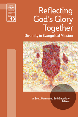 Reflecting God's Glory Together: Diversity in Evangelical Mission - Moreau, Scott (Editor), and Snodderly, Beth (Editor)