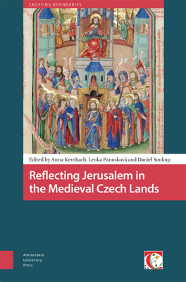 Reflecting Jerusalem in Medieval Czech Lands - Kernbach, Anna (Editor), and Panuskov, Lenka (Editor), and Soukup, Daniel (Editor)