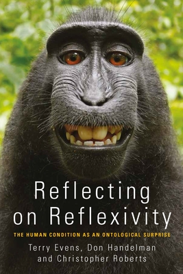 Reflecting on Reflexivity: The Human Condition as an Ontological Surprise - Evens, T. M. S. (Terry) (Editor), and Handelman, Don (Editor), and Roberts, Christopher (Editor)