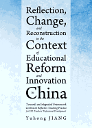 Reflection, Change, and Reconstruction in the Context of Educational Reform and Innovation in China: Towards an Integrated Framework Centred on Reflective Teaching Practice for Efl Teachers (Tm) Professional Development