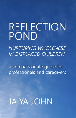 Reflection Pond: Nurturing Wholeness in Displaced Children - John, Jaiya