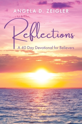 Reflections: A 40 Day Devotional for Believers - Zeigler, Angela D