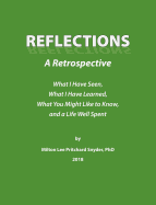 Reflections: A Retrospective: What I Have Seen, What I Have Learned, What You Might Like to Know, and a Life Well Spent