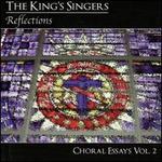 Reflections: Choral Essays, Vol. 2 - The King's Singers