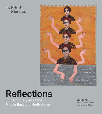Reflections: contemporary art of the Middle East and North Africa - Porter, Venetia, and Tripp, Charles, and Morris, Natasha