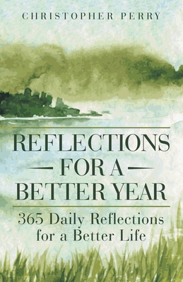 Reflections for a Better Year: 365 Daily Reflections for a Better Life - Perry, Christopher