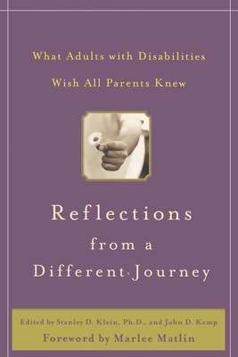 Reflections from a Different Journey: What Adults with Disabilities Wish All Parents Knew - Klein, Stanley D (Editor), and Kemp, John D (Editor), and Matlin, Marlee (Foreword by)