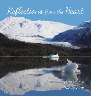 Reflections from the Heart: A collection of Poems & Songs - King, Sandy