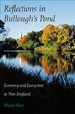 Reflections in Bullough's Pond: Economy and Ecosystem in New England - Muir, Diana