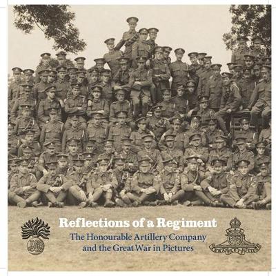 Reflections of a Regiment: The Honourable Artillery Company and the Great War in Pictures - Taylor, Justine, and Denning, Ian