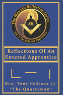 Reflections Of An Entered Apprentice: EA Volume 1: From: The Masonic Reflection Series