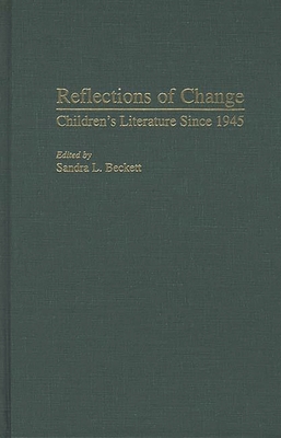 Reflections of Change: Children's Literature Since 1945 - Beckett, Sandra