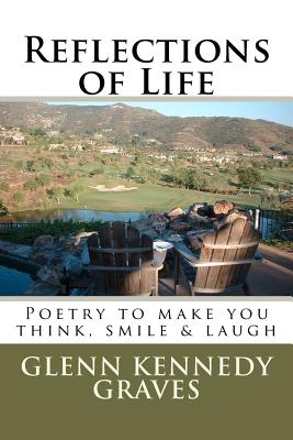 Reflections of Life: PoetryTo Make You Think, Smile & Laugh - Graves, Glenn Kennedy