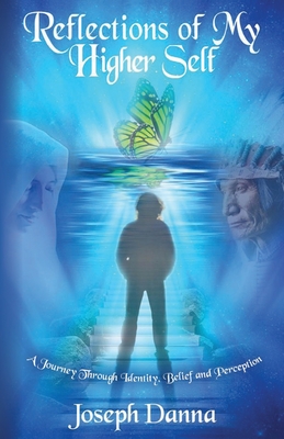 Reflections of My Higher Self: A Journey Through Identity, Belief, and Perception - Danna, Joseph