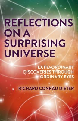 Reflections on a Surprising Universe: Extraordinary Discoveries Through Ordinary Eyes - Dieter, Richard Conrad