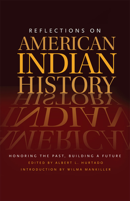 Reflections on American Indian History: Honoring the Past, Building a Future - Hurtado, Albert L (Editor), and Mankiller, Wilma (Introduction by)