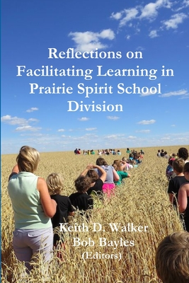 Reflections on Facilitating Learning in Prairie Spirit - Walker, Keith, and Bayles, Bob